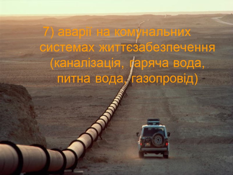 7) аварії на комунальних системах життєзабезпечення (каналізація, гаряча вода, питна вода, газопровід)